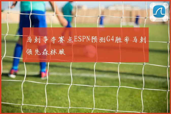 马刺争夺赛点ESPN预测G4胜率马刺领先森林狼