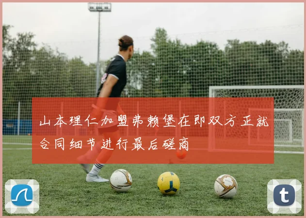山本理仁加盟弗赖堡在即双方正就合同细节进行最后磋商